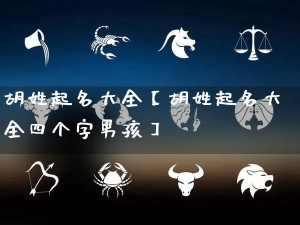 胡姓起名大全【胡姓起名大全四个字男孩】_https://www.nbtfsb.com_五行风水_第1张