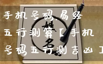 手机号码.易经五行测算【手机号码五行测吉凶】_https://www.nbtfsb.com_周公解梦_第1张