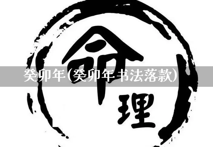 癸卯年(癸卯年书法落款)_https://www.nbtfsb.com_道源国学_第1张