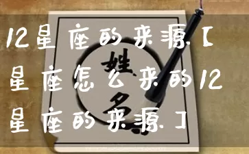 12星座的来源【星座怎么来的12星座的来源】_https://www.nbtfsb.com_道源国学_第1张
