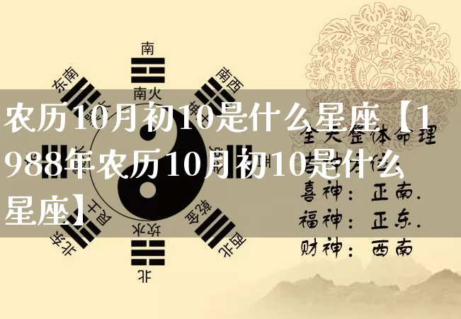 农历10月初10是什么星座【1988年农历10月初10是什么星座】_https://www.nbtfsb.com_五行风水_第1张