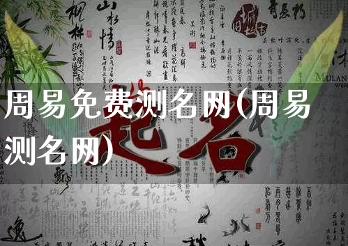 周易免费测名网(周易测名网)_https://www.nbtfsb.com_道源国学_第1张