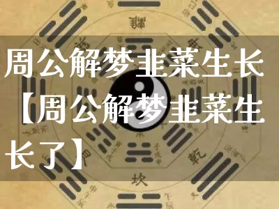 周公解梦韭菜生长【周公解梦韭菜生长了】_https://www.nbtfsb.com_五行风水_第1张