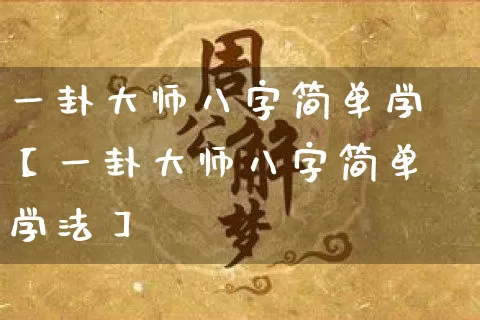 一卦大师八字简单学【一卦大师八字简单学法】_https://www.nbtfsb.com_八字算命_第1张