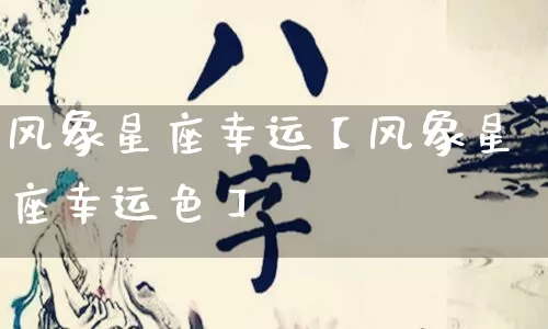 风象星座幸运【风象星座幸运色】_https://www.nbtfsb.com_周公解梦_第1张