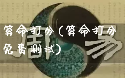算命打分(算命打分免费测试)_https://www.nbtfsb.com_国学动态_第1张