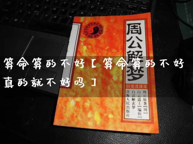 算命算的不好【算命算的不好真的就不好吗】_https://www.nbtfsb.com_五行风水_第1张