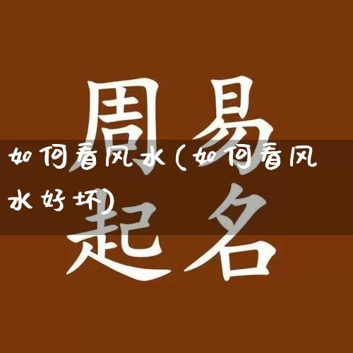如何看风水(如何看风水好坏)_https://www.nbtfsb.com_八字算命_第1张