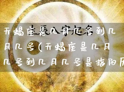 天蝎座是几月几号到几月几号(天蝎座是几月几号到几月几号是指阳历)_https://www.nbtfsb.com_生肖星座_第1张