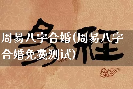 周易八字合婚(周易八字合婚免费测试)_https://www.nbtfsb.com_五行风水_第1张