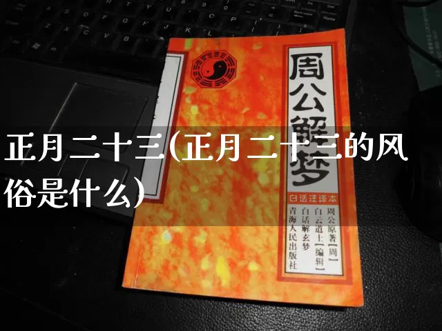 正月二十三(正月二十三的风俗是什么)_https://www.nbtfsb.com_五行风水_第1张