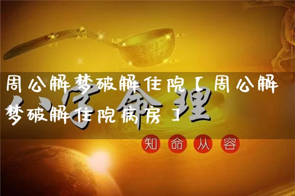 周公解梦破解住院【周公解梦破解住院病房】_https://www.nbtfsb.com_道源国学_第1张