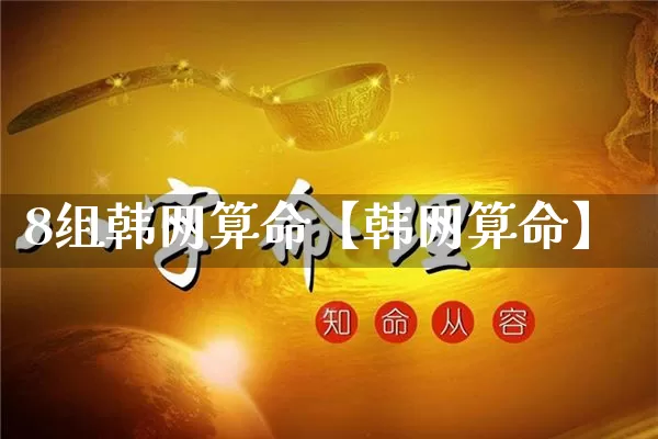 8组韩网算命【韩网算命】_https://www.nbtfsb.com_生肖星座_第1张