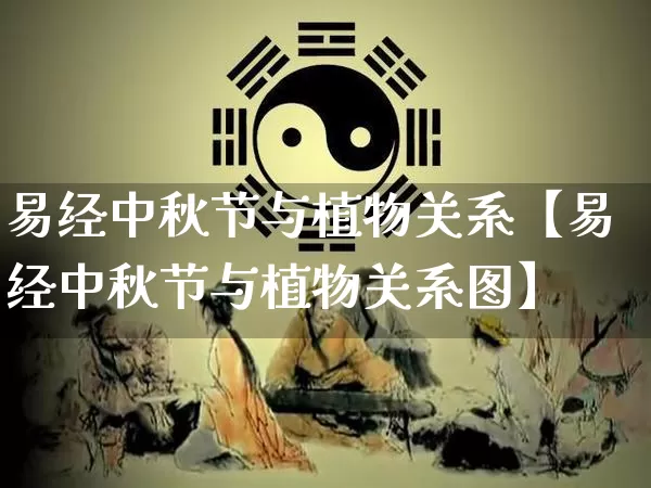 易经中秋节与植物关系【易经中秋节与植物关系图】_https://www.nbtfsb.com_生肖星座_第1张