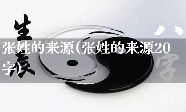 张姓的来源(张姓的来源20字)_https://www.nbtfsb.com_五行风水_第1张