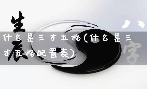 什么是三才五格(什么是三才五格配置表)_https://www.nbtfsb.com_生肖星座_第1张