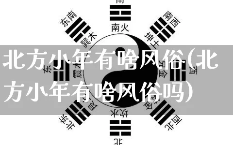 北方小年有啥风俗(北方小年有啥风俗吗)_https://www.nbtfsb.com_道源国学_第1张