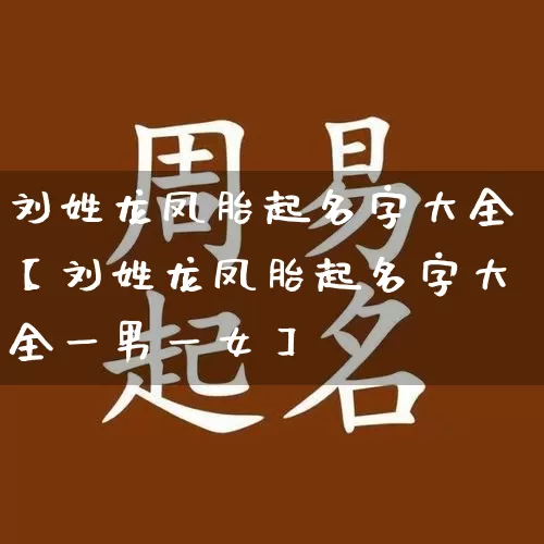 刘姓龙凤胎起名字大全【刘姓龙凤胎起名字大全一男一女】_https://www.nbtfsb.com_五行风水_第1张