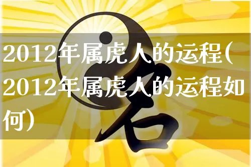2012年属虎人的运程(2012年属虎人的运程如何)_https://www.nbtfsb.com_道源国学_第1张