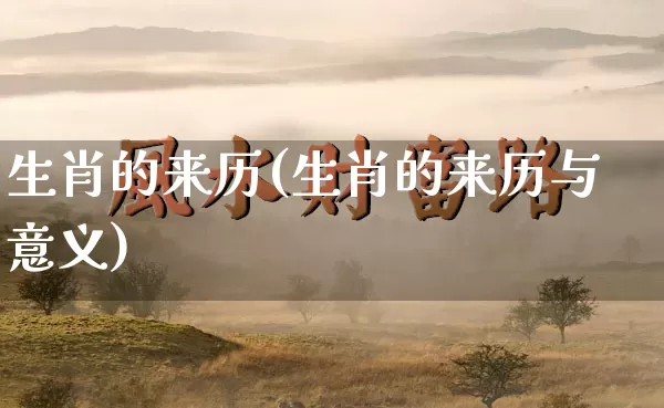 生肖的来历(生肖的来历与意义)_https://www.nbtfsb.com_国学动态_第1张