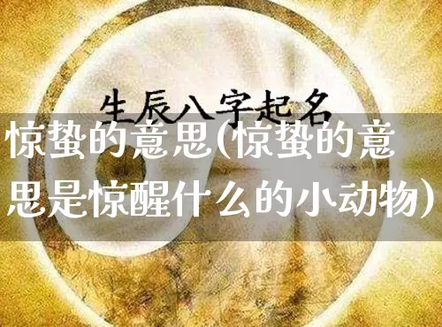 惊蛰的意思(惊蛰的意思是惊醒什么的小动物)_https://www.nbtfsb.com_五行风水_第1张