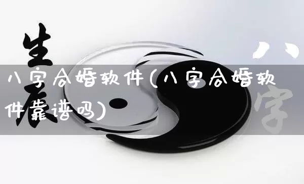 八字合婚软件(八字合婚软件靠谱吗)_https://www.nbtfsb.com_八字算命_第1张