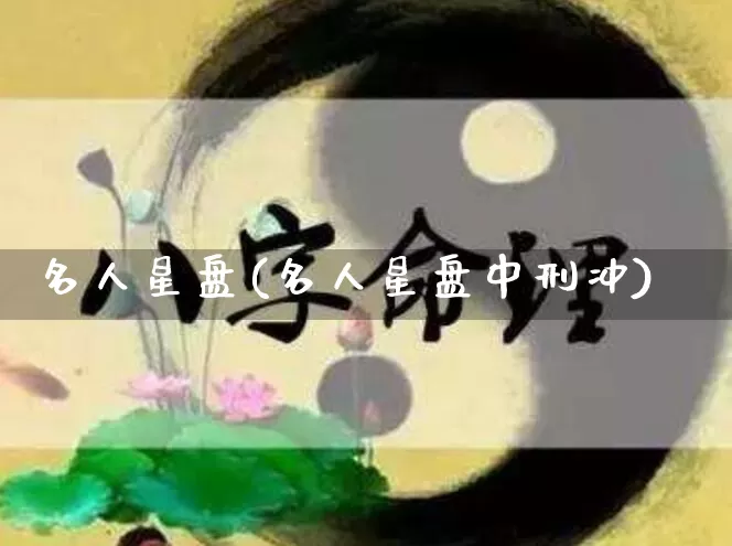 名人星盘(名人星盘中刑冲)_https://www.nbtfsb.com_道源国学_第1张