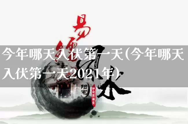 今年哪天入伏第一天(今年哪天入伏第一天2021年)_https://www.nbtfsb.com_易经起名_第1张