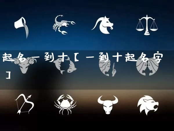 起名一到十【一到十起名字】_https://www.nbtfsb.com_国学动态_第1张