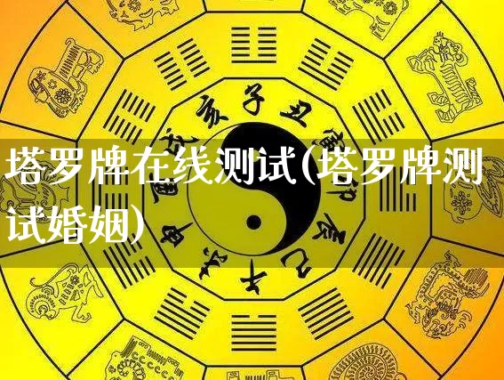 塔罗牌在线测试(塔罗牌测试婚姻)_https://www.nbtfsb.com_周公解梦_第1张