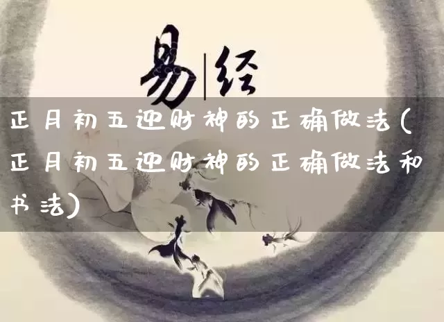 正月初五迎财神的正确做法(正月初五迎财神的正确做法和书法)_https://www.nbtfsb.com_易经起名_第1张