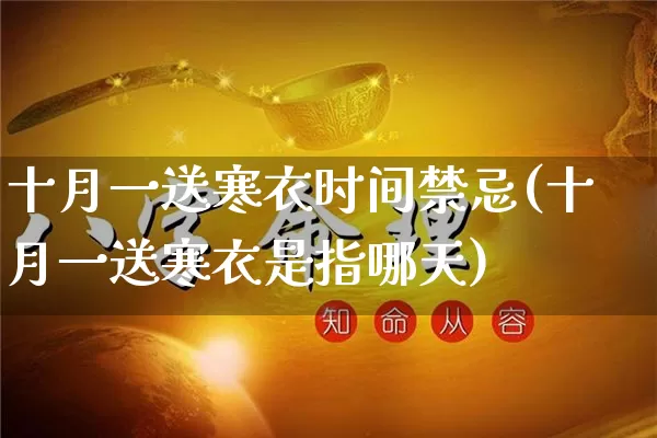 十月一送寒衣时间禁忌(十月一送寒衣是指哪天)_https://www.nbtfsb.com_五行风水_第1张