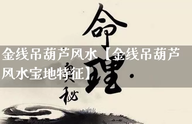 金线吊葫芦风水【金线吊葫芦风水宝地特征】_https://www.nbtfsb.com_八字算命_第1张