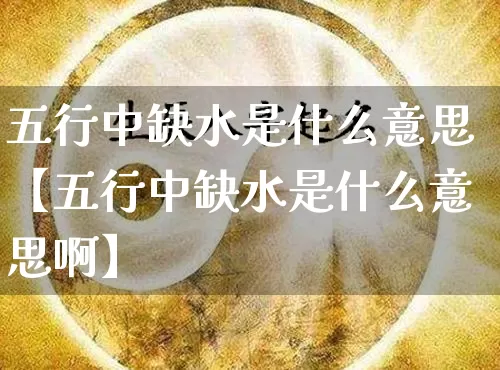 五行中缺水是什么意思【五行中缺水是什么意思啊】_https://www.nbtfsb.com_八字算命_第1张