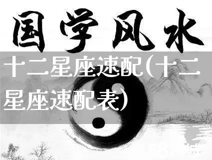 十二星座速配(十二星座速配表)_https://www.nbtfsb.com_国学动态_第1张