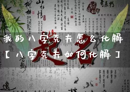我的八字克夫怎么化解【八字克夫如何化解】_https://www.nbtfsb.com_周公解梦_第1张