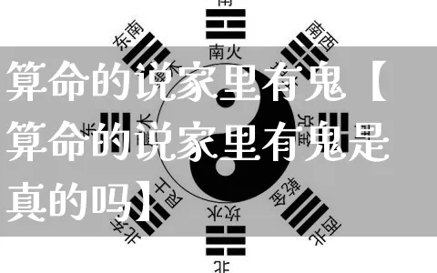 算命的说家里有鬼【算命的说家里有鬼是真的吗】_https://www.nbtfsb.com_国学动态_第1张