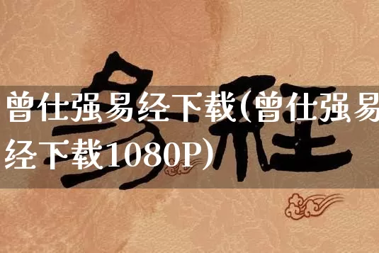 曾仕强易经下载(曾仕强易经下载1080P)_https://www.nbtfsb.com_国学动态_第1张