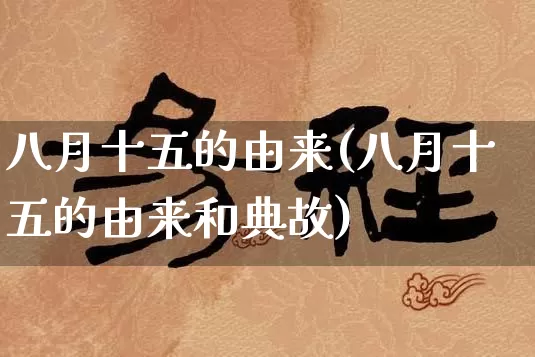 八月十五的由来(八月十五的由来和典故)_https://www.nbtfsb.com_国学动态_第1张