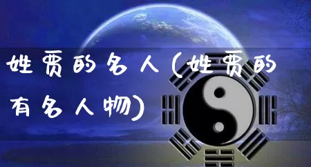 姓贾的名人(姓贾的有名人物)_https://www.nbtfsb.com_周公解梦_第1张