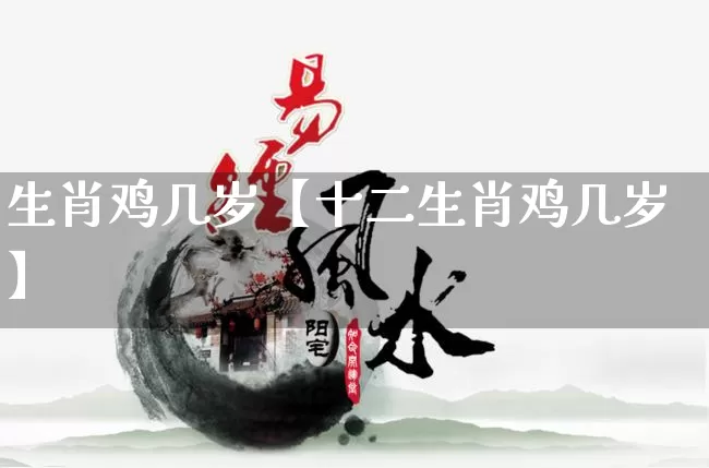 生肖鸡几岁【十二生肖鸡几岁】_https://www.nbtfsb.com_易经起名_第1张