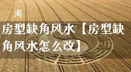 房型缺角风水【房型缺角风水怎么改】_https://www.nbtfsb.com_五行风水_第1张