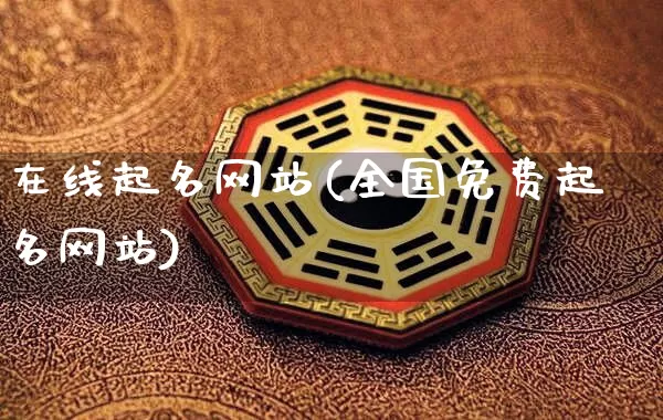 在线起名网站(全国免费起名网站)_https://www.nbtfsb.com_道源国学_第1张