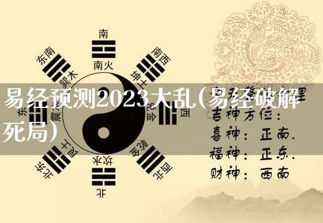 易经预测2023大乱(易经破解死局)_https://www.nbtfsb.com_生肖星座_第1张