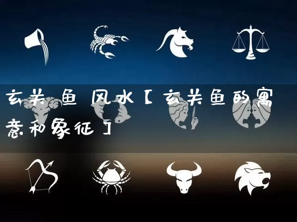 玄关 鱼 风水【玄关鱼的寓意和象征】_https://www.nbtfsb.com_八字算命_第1张