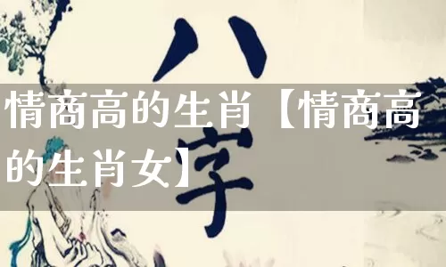 情商高的生肖【情商高的生肖女】_https://www.nbtfsb.com_周公解梦_第1张