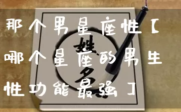 那个男星座性【哪个星座的男生性功能最强】_https://www.nbtfsb.com_八字算命_第1张