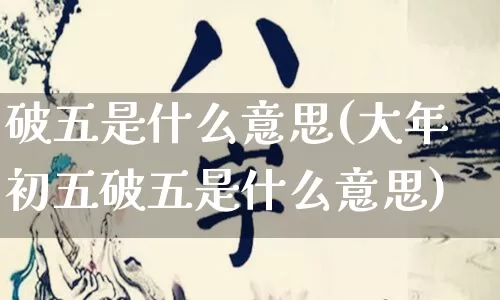 破五是什么意思(大年初五破五是什么意思)_https://www.nbtfsb.com_五行风水_第1张