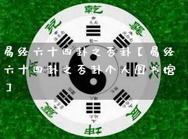 易经六十四卦之否卦【易经六十四卦之否卦个人图书馆】_https://www.nbtfsb.com_国学动态_第1张
