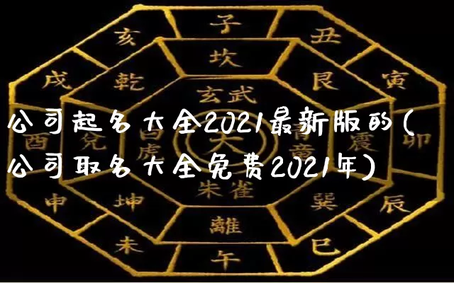 公司起名大全2021最新版的(公司取名大全免费2021年)_https://www.nbtfsb.com_生肖星座_第1张